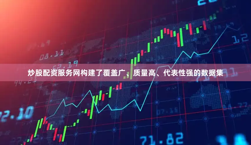 炒股配资服务网构建了覆盖广、质量高、代表性强的数据集