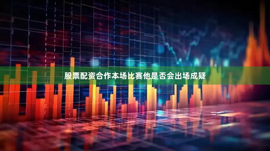 股票配资合作本场比赛他是否会出场成疑