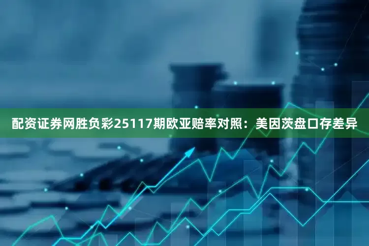 配资证券网胜负彩25117期欧亚赔率对照：美因茨盘口存差异