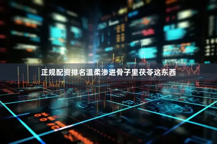 正规配资排名温柔渗进骨子里茯苓这东西